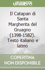 Il Catapan di Santa Margherita del Gruagno (1398-1582). Testo italiano e latino libro