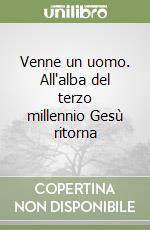 Venne un uomo. All'alba del terzo millennio Gesù ritorna