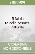 Il fai da te della cosmesi naturale libro