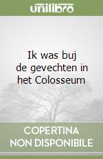 Ik was buj de gevechten in het Colosseum libro