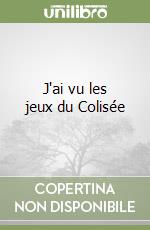 J'ai vu les jeux du Colisée libro