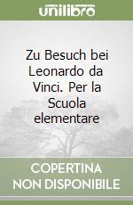 Zu Besuch bei Leonardo da Vinci. Per la Scuola elementare libro