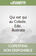 Qui est qui au Colisée. Ediz. illustrata libro