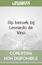 Op bezoek bij Leonardo da Vinci libro