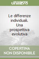 Le differenze individuali. Una prospettiva evolutiva