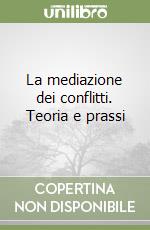 La mediazione dei conflitti. Teoria e prassi