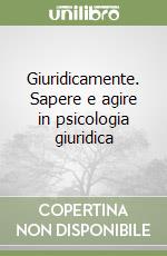 Giuridicamente. Sapere e agire in psicologia giuridica