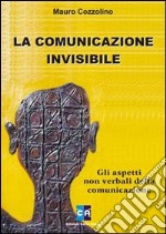 La comunicazione invisibile. Gli aspetti non verbali della comunicazione libro