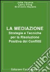 La mediazione. Strategie e tecniche per la risoluzione positiva dei conflitti libro