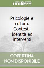 Psicologie e cultura. Contesti, identità ed interventi libro