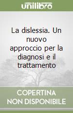 La dislessia. Un nuovo approccio per la diagnosi e il trattamento