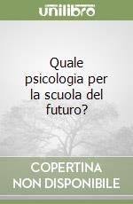 Quale psicologia per la scuola del futuro?