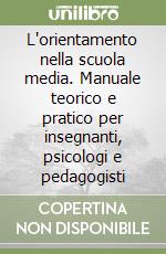 L'orientamento nella scuola media. Manuale teorico e pratico per insegnanti, psicologi e pedagogisti