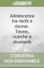 Adolescenza tra rischi e risorse. Teorie, ricerche e strumenti libro