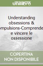 Understanding obsessions & compulsions-Comprendere e vincere le ossessione libro