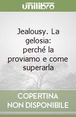 Jealousy. La gelosia: perché la proviamo e come superarla