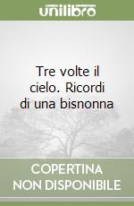 Tre volte il cielo. Ricordi di una bisnonna libro