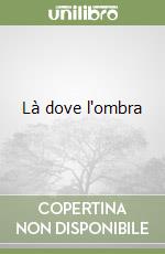 Là dove l'ombra libro