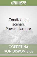 Condizioni e scenari. Poesie d'amore libro