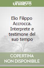 Elio Filippo Accrocca. Interprete e testimone del suo tempo