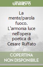 La mente/parola fuoco. L'armonia luce nell'opera poetica di Cesare Ruffato