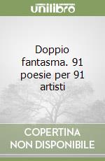 Doppio fantasma. 91 poesie per 91 artisti libro