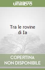 Tra le rovine di Ia libro
