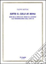 Sotto il cielo di Roma (Roma nella poesia del mondo da Licofrone alle neoavanguardie degli anni '60) libro