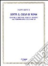 Sotto il cielo di Roma (Roma nella poesia del mondo da Licofrone alle neoavanguardie degli anni '60) libro di Bettini Filippo