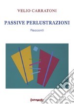 Passive perlustrazioni. Racconti libro