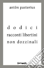 Dodici racconti libertini non dozzinali libro