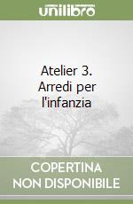 Atelier 3. Arredi per l'infanzia libro