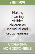 Making learning visible: children as individual and group learners libro