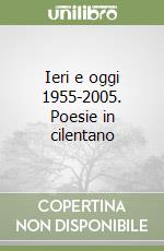 Ieri e oggi 1955-2005. Poesie in cilentano libro