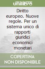 Diritto europeo. Nuove regole. Per un sistema unico di rapporti giuridici economici monetari libro