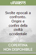 Svolte epocali a confronto. Origini e confini della civiltà occidentale libro