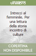 Intrecci al femminile. Per una lettura della storia incontro di culture libro