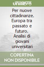 Per nuove cittadinanze. Europa tra passato e futuro. Analisi di giovani universitari libro