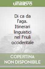 Di ca da l'aga. Itinerari linguistici nel Friuli occidentale libro