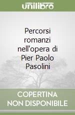 Percorsi romanzi nell'opera di Pier Paolo Pasolini libro