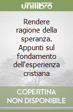 Rendere ragione della speranza. Appunti sul fondamento dell'esperienza cristiana libro