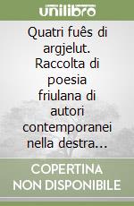 Quatri fuês di argjelut. Raccolta di poesia friulana di autori contemporanei nella destra Tagliamento libro