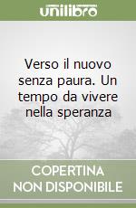 Verso il nuovo senza paura. Un tempo da vivere nella speranza libro