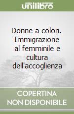 Donne a colori. Immigrazione al femminile e cultura dell'accoglienza