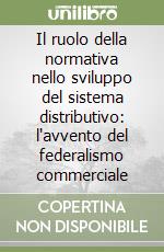 Il ruolo della normativa nello sviluppo del sistema distributivo: l'avvento del federalismo commerciale libro