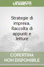 Strategie di impresa. Raccolta di appunti e letture libro