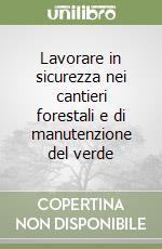 Lavorare in sicurezza nei cantieri forestali e di manutenzione del verde