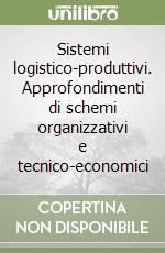 Sistemi logistico-produttivi. Approfondimenti di schemi organizzativi e tecnico-economici