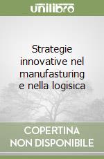 Strategie innovative nel manufasturing e nella logisica libro