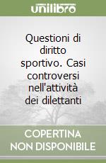 Questioni di diritto sportivo. Casi controversi nell'attività dei dilettanti libro